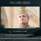 Screw you, Joffrey, I didn’t even wanna live in your stupid kingdom anyway.